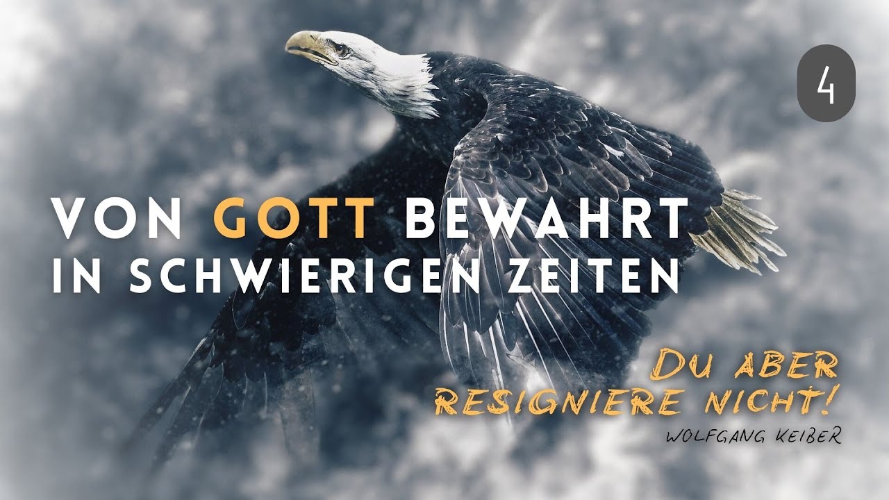 Du aber resigniere nicht! – Wolfgang Keiber | VON GOTT BEWAHRT IN SCHWIERIGEN ZEITEN