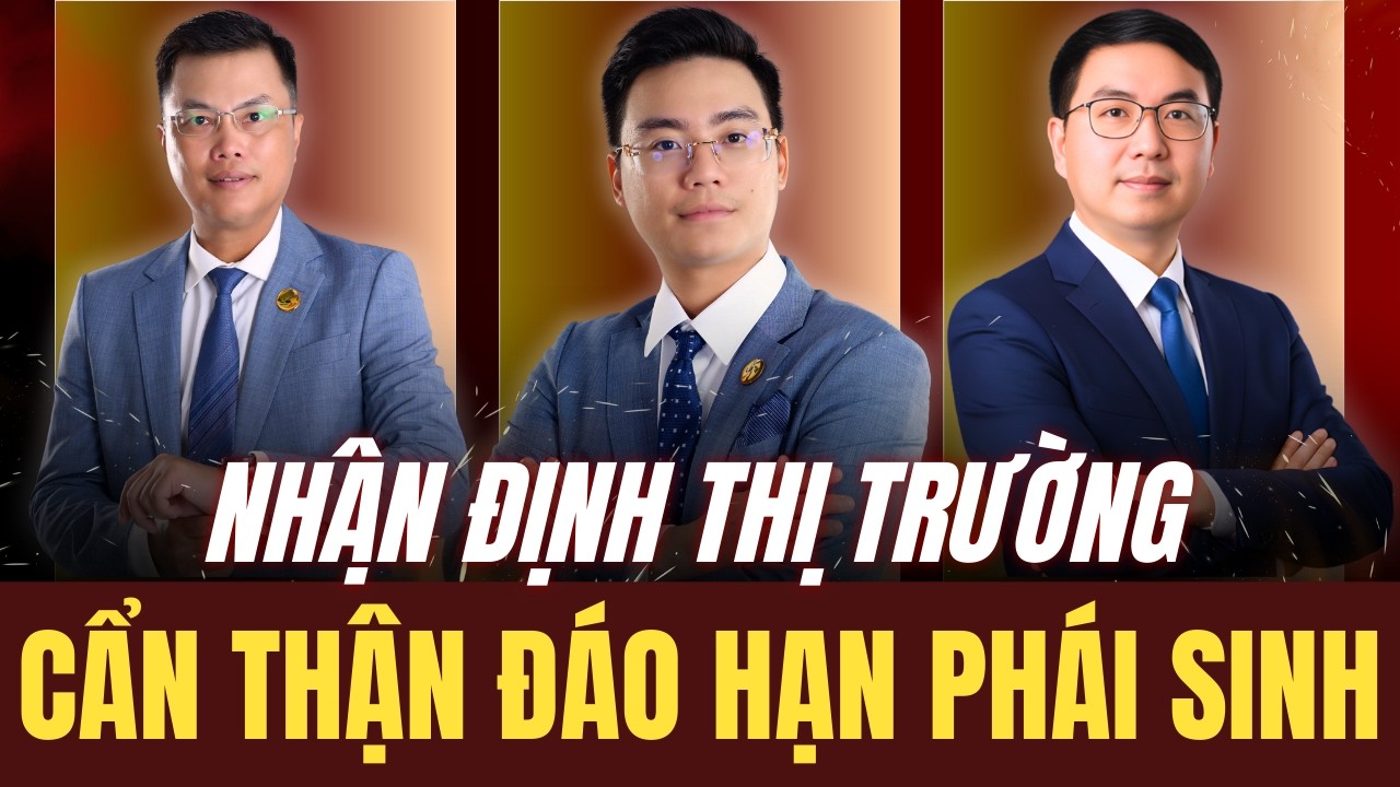 Nhận định thị trường chứng khoán: Cẩn thận đáo hạn phái sinh tuần này | Xem ngay!