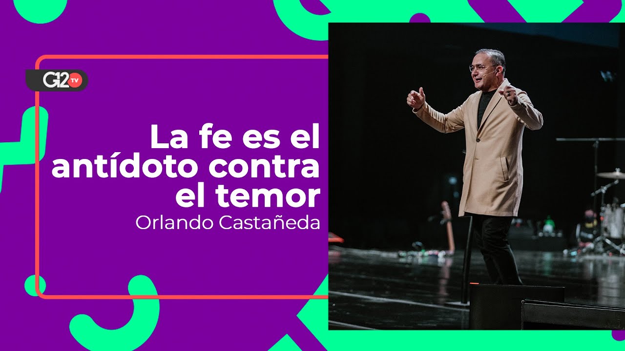 La fe es el ant&iacute;doto contra el temor - Orlando Casta&ntilde;eda
