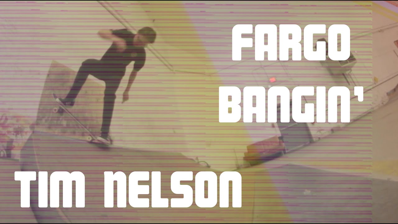 FARGO BANGIN' - Tim Nelson  | Skateboarding