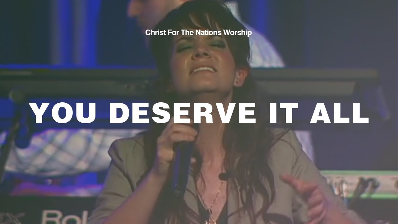 You Deserve it All - Bethany Stephens & Christ For The Nations Worship