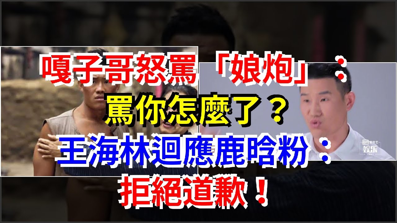 嘎子哥怒罵&ldquo;娘炮&rdquo;：罵你怎麼了？王海林迴應鹿晗粉：拒絕道歉！，[娛樂八卦]