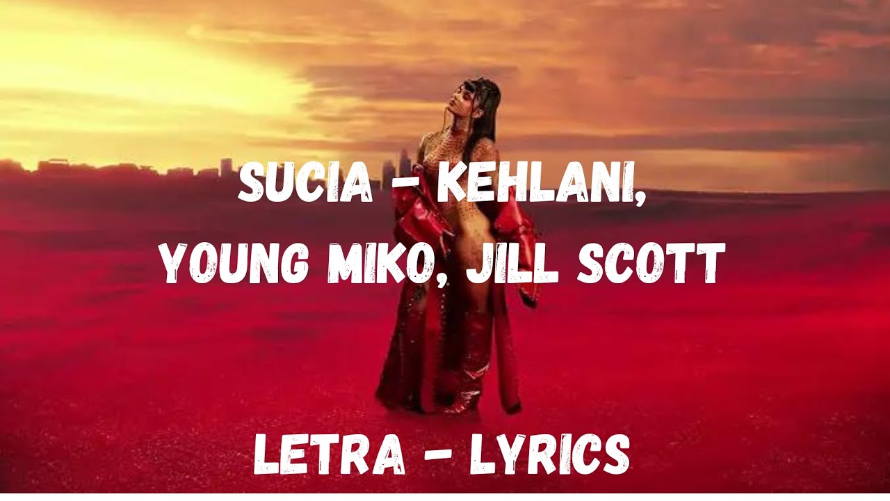 SUCIA - KEHLANI,JILL SCOTT, YOUNG MIKO // LETRA - LYRICS