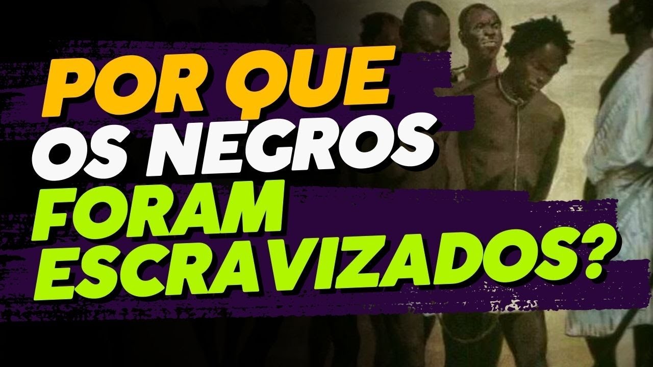 POR QUE OS NEGROS FORAM ESCRAVIZADOS NO BRASIL?