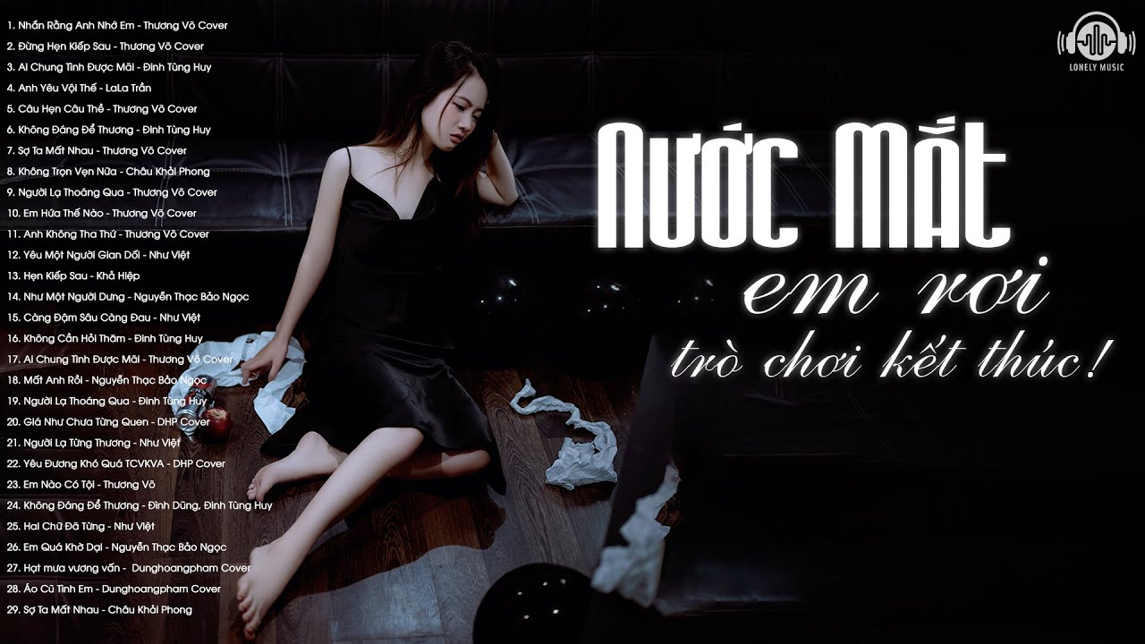 Nước Mắt Em Rơi Trò Chơi Kết Thúc - 100 Bài Nhạc Trẻ Buồn Tâm Trạng Hay Nhất Nghe Cực Sầu