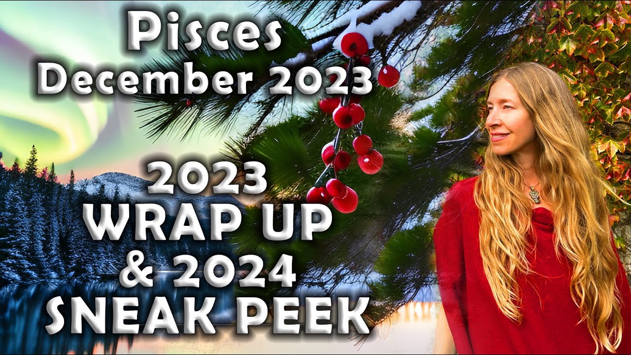 Pisces December 2023 ~ 2024 SNEAK PEEK & 2023 WRAP UP (Astrology Horoscope Forecast)