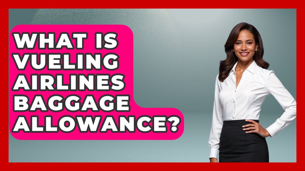 What Is Vueling Airlines Baggage Allowance? - Exploring Southwest Europe