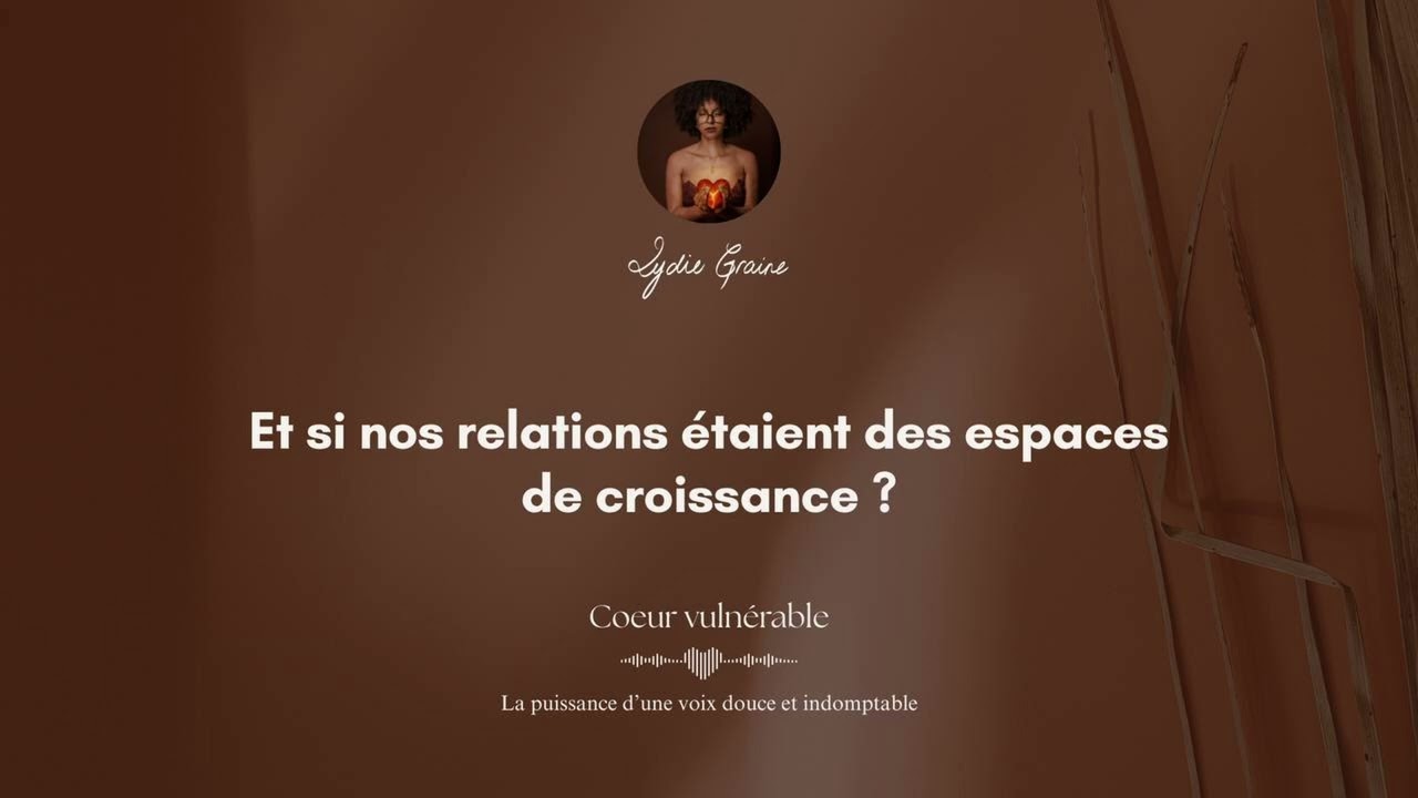 Et si nos relations étaient des espaces de croissance  ? Cœur vulnérable - Podcast 