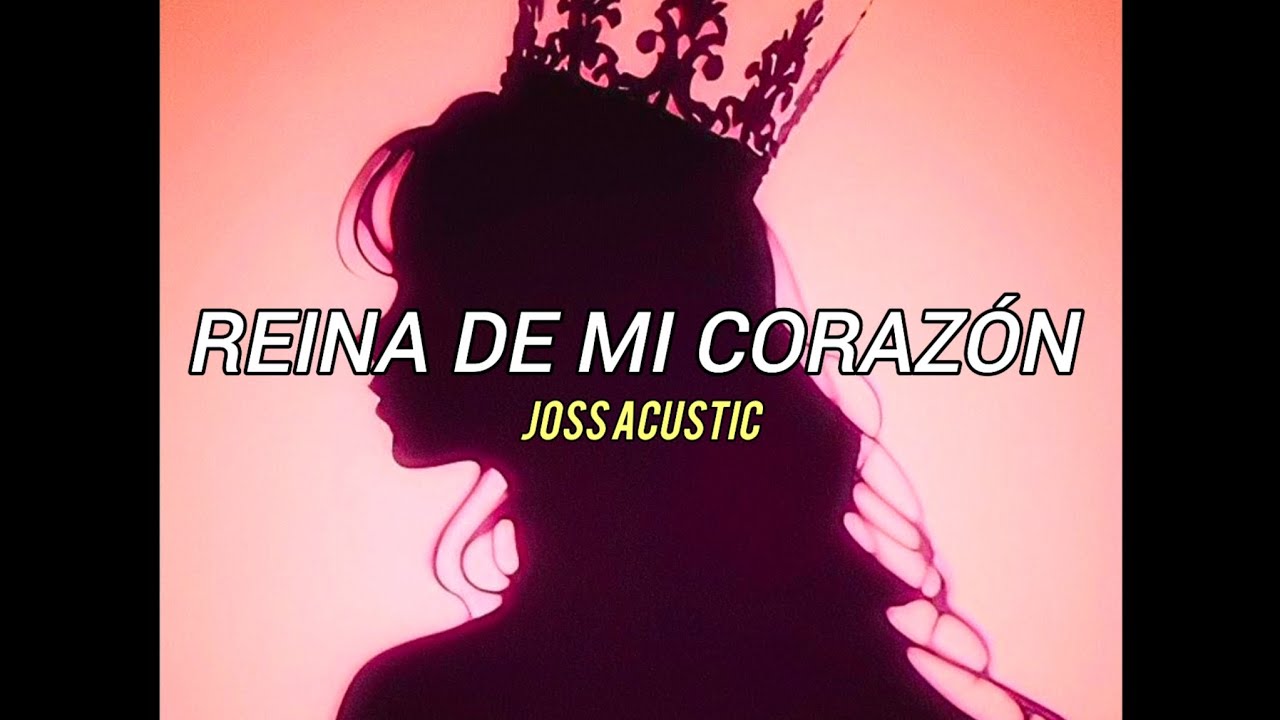 Reina De Mi Corazón - Joss Acustic (Letra)