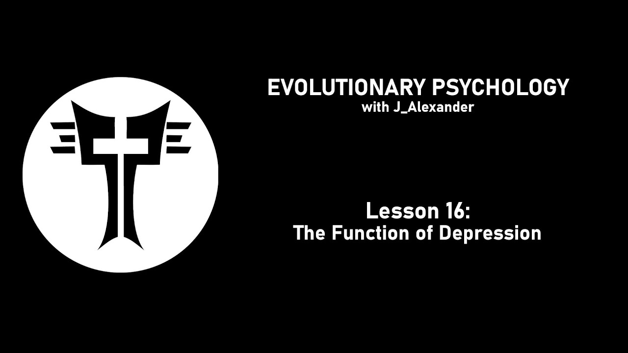 Evolutionary Psychology with J_Alexander: Lesson 16 - The Function of Depression