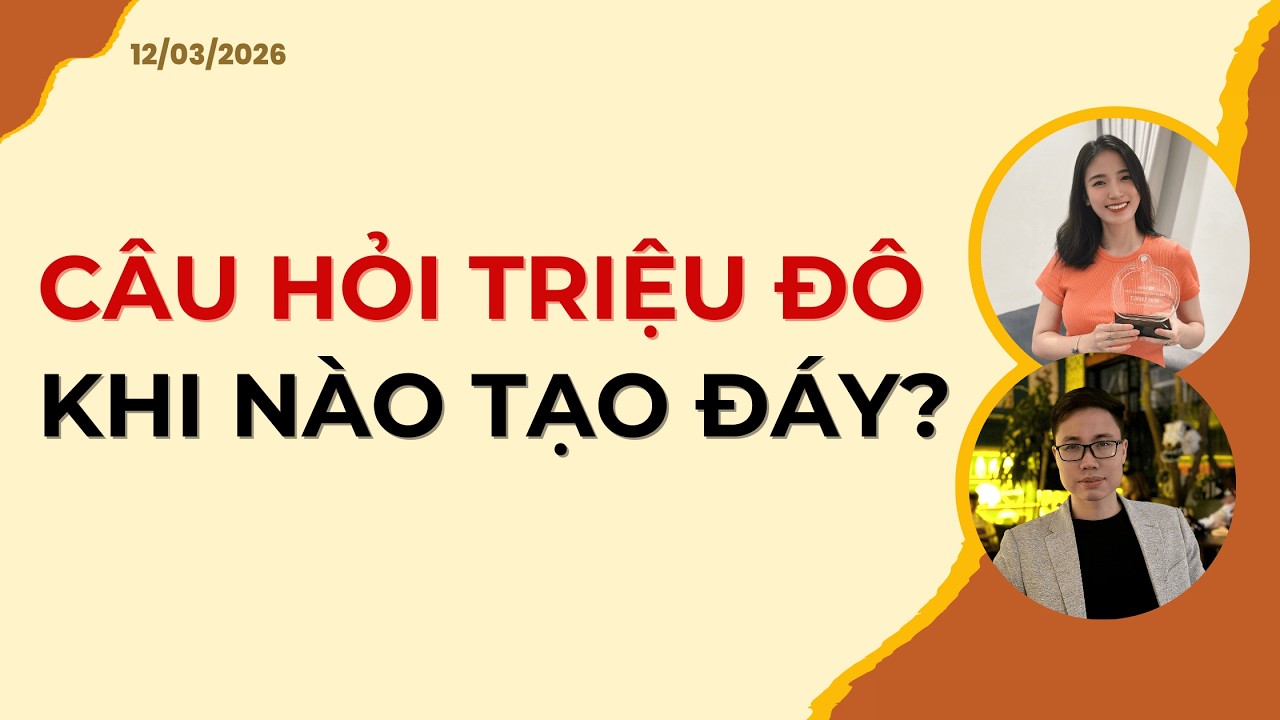 CÂU HỎI TRIỆU ĐÔ: KHI NÀO TẠO ĐÁY? | Nhận định 12/03/2026