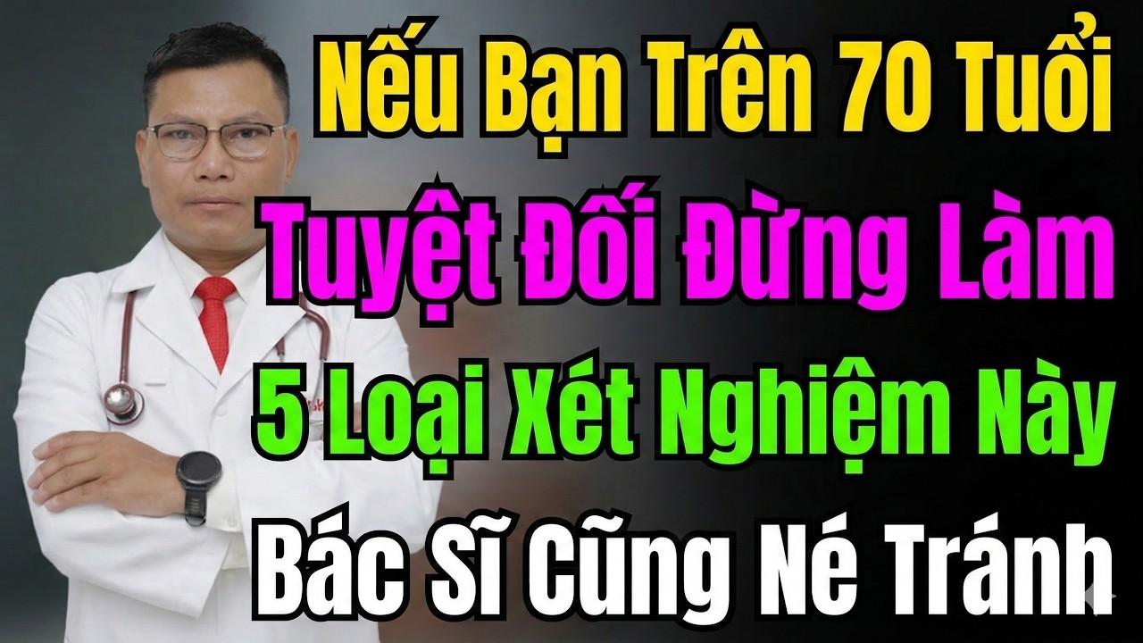 Nhắc Cô Chú Trên 70 Tuổi Tuyệt Đối Đừng Làm 5 Xét Nghiệm Này | Tuấn Thầy Thuốc