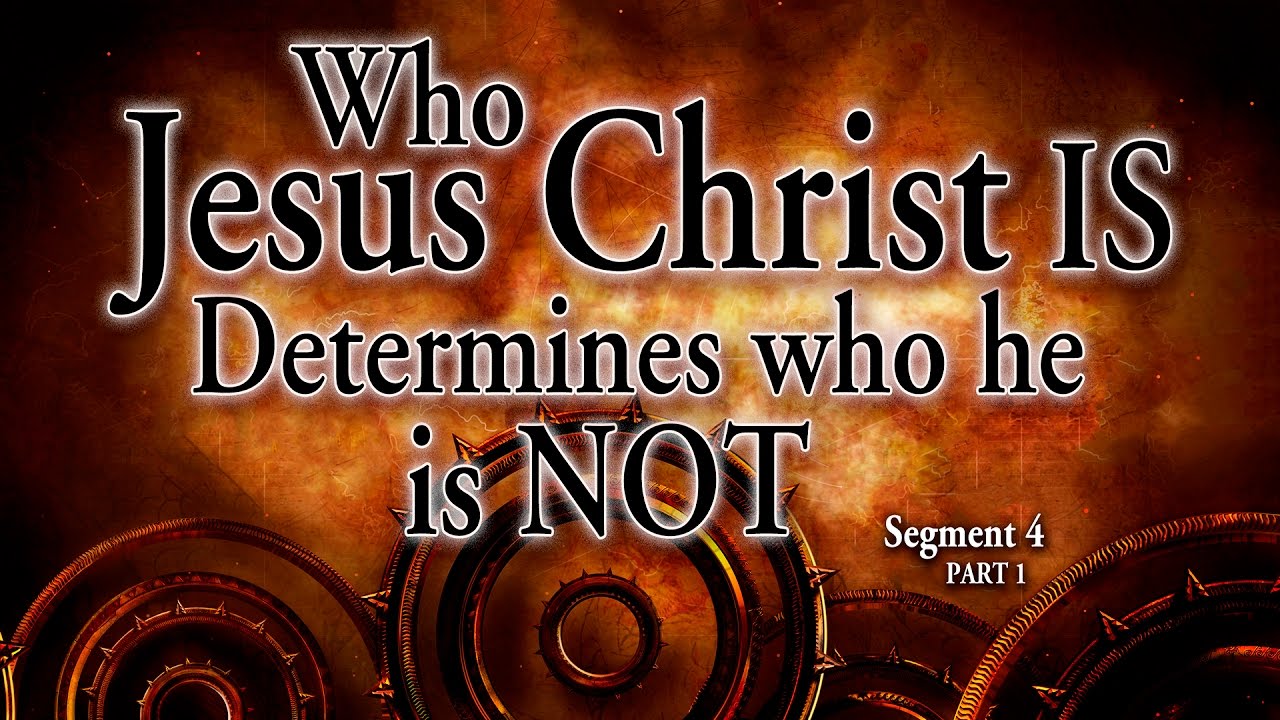 Segment 4, Part 1: Who Jesus Christ Is Determines Who He Is Not