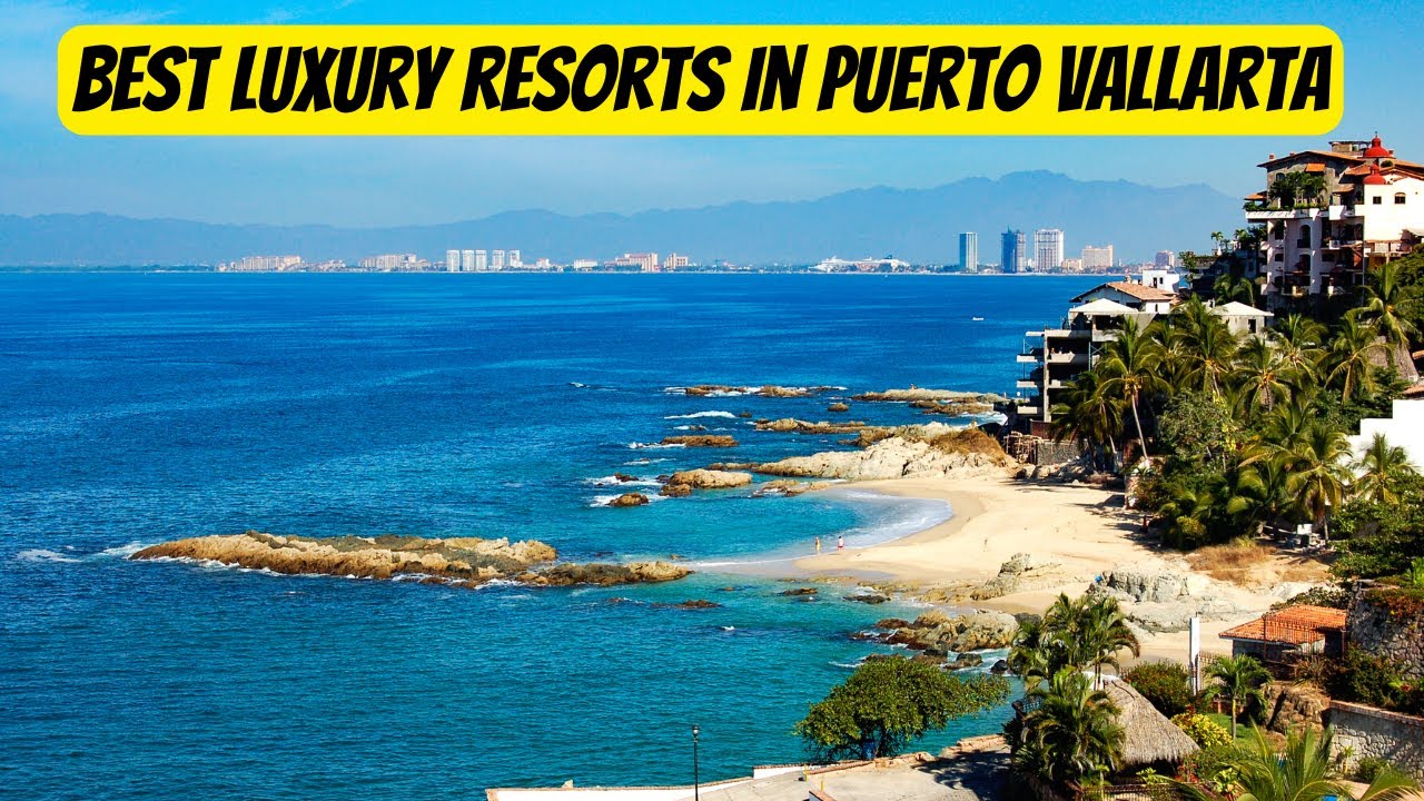 Top 6 Best Luxury Resorts In  Puerto Vallarta Travel Guide