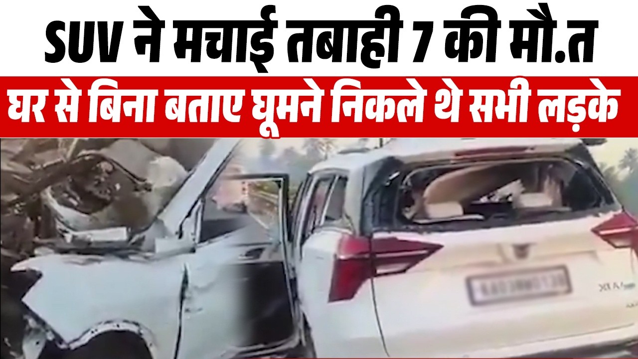 SUV ने मचाई तबाही 7 की मौत:घर से बिना बताए घूमने निकले थे सभी लड़के परिवार वालों के लिए यकीन ...