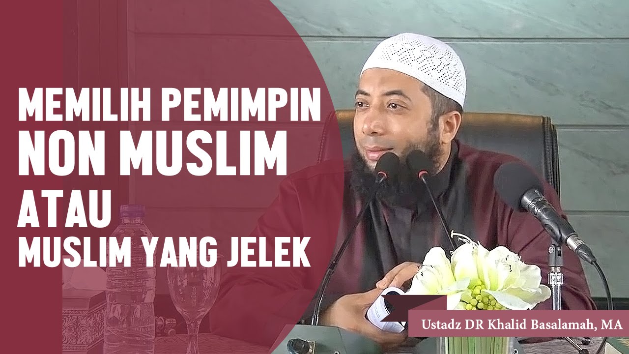 Apakah memilih pemimpin non muslim atau muslim yang buruk? Ustadz DR Khalid Basalamah, MA