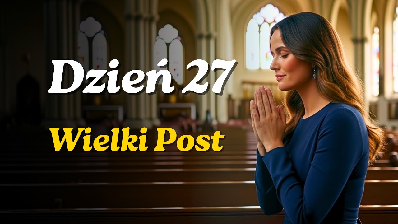 Wielki Post – Dzień 27 | Jeśli Bóg przebaczył, dlaczego wciąż nosisz winę? | Poranna modlitwa
