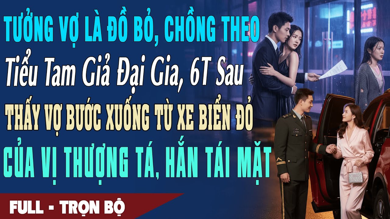 ❤️ Truyện Ngôn Tình TƯỞNG VỢ LÀ ĐỒ BỎ CHỒNG THEO BỒ 6T Sau Thấy Vợ Xuống Từ Xe Của THƯỢNG TÁ Hắn...