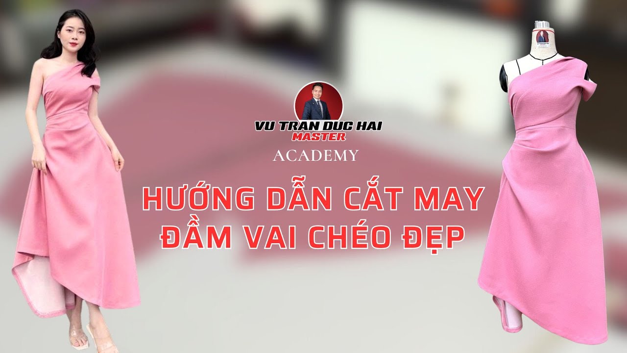 Hướng dẫn Cắt May Váy Đầm chéo vai đẹp / Vu Tran Duc Hai Master Academy