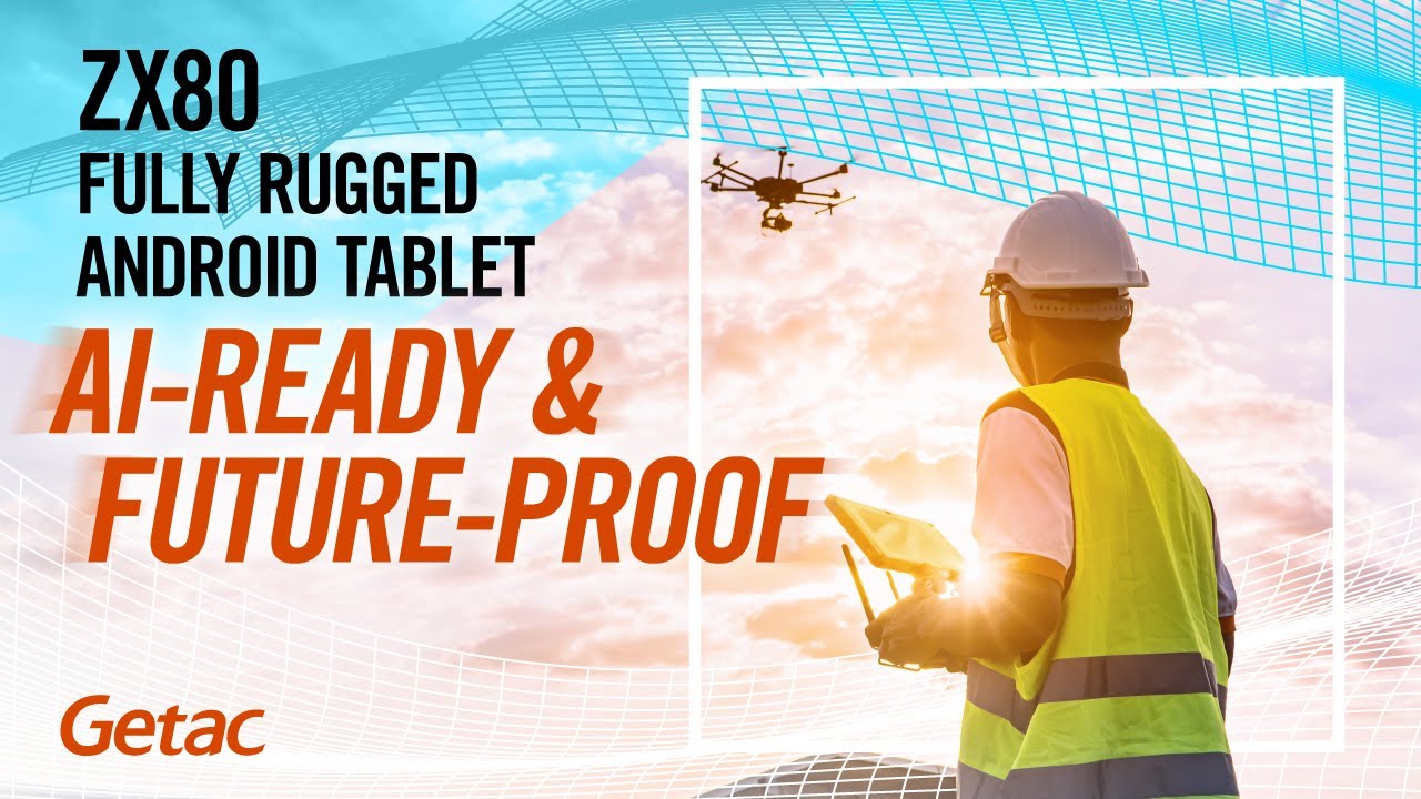 ZX80 Android Tablet Redefines Mobility & Boosts Field Productivity | Getac