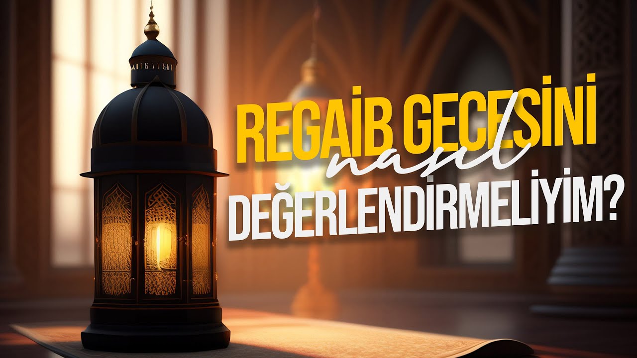 REGAİB GECESİNİ NASIL DEĞERLENDİRMELİYİM?