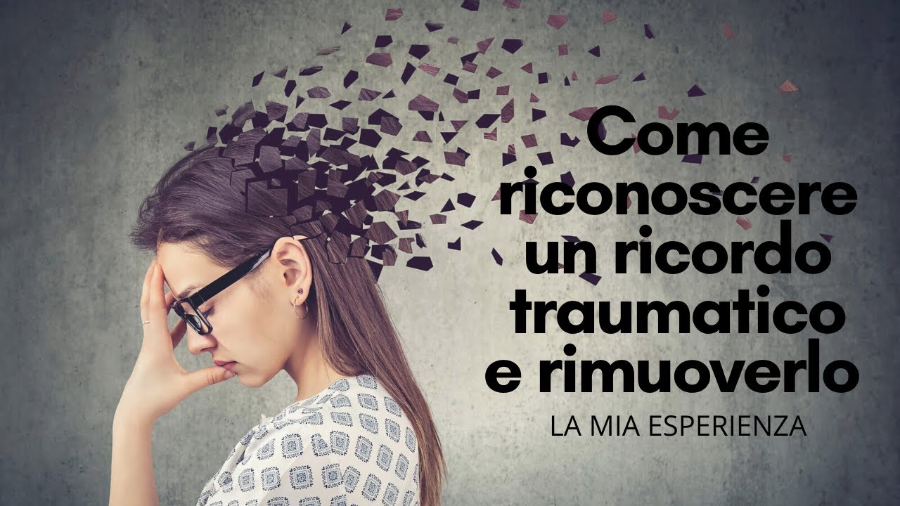 Come riconoscere un ricordo traumatico e rimuoverlo