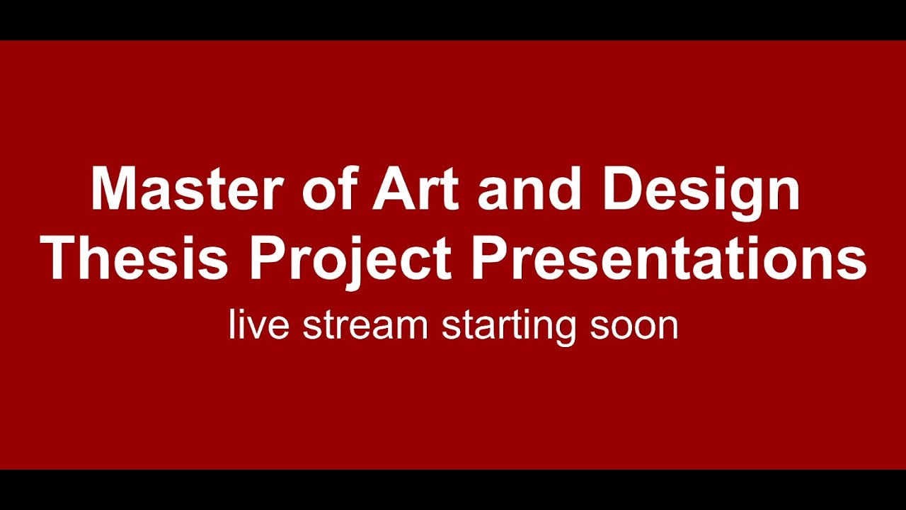 Master of Art and Design Thesis Project Presentations