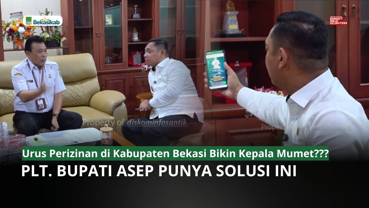 URUS PERIZINAN DI KABUPATEN BEKASI BIKIN KEPALA MUMET ??   PLT BUPATI ASEP PUNYA SOLUSI INI