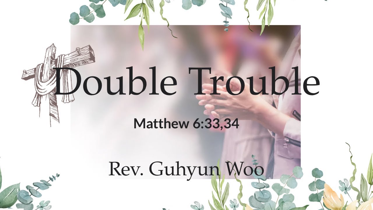Double Trouble | Matthew 6:33,34 | Expository Preaching Academy | Rev. Guhyun Woo