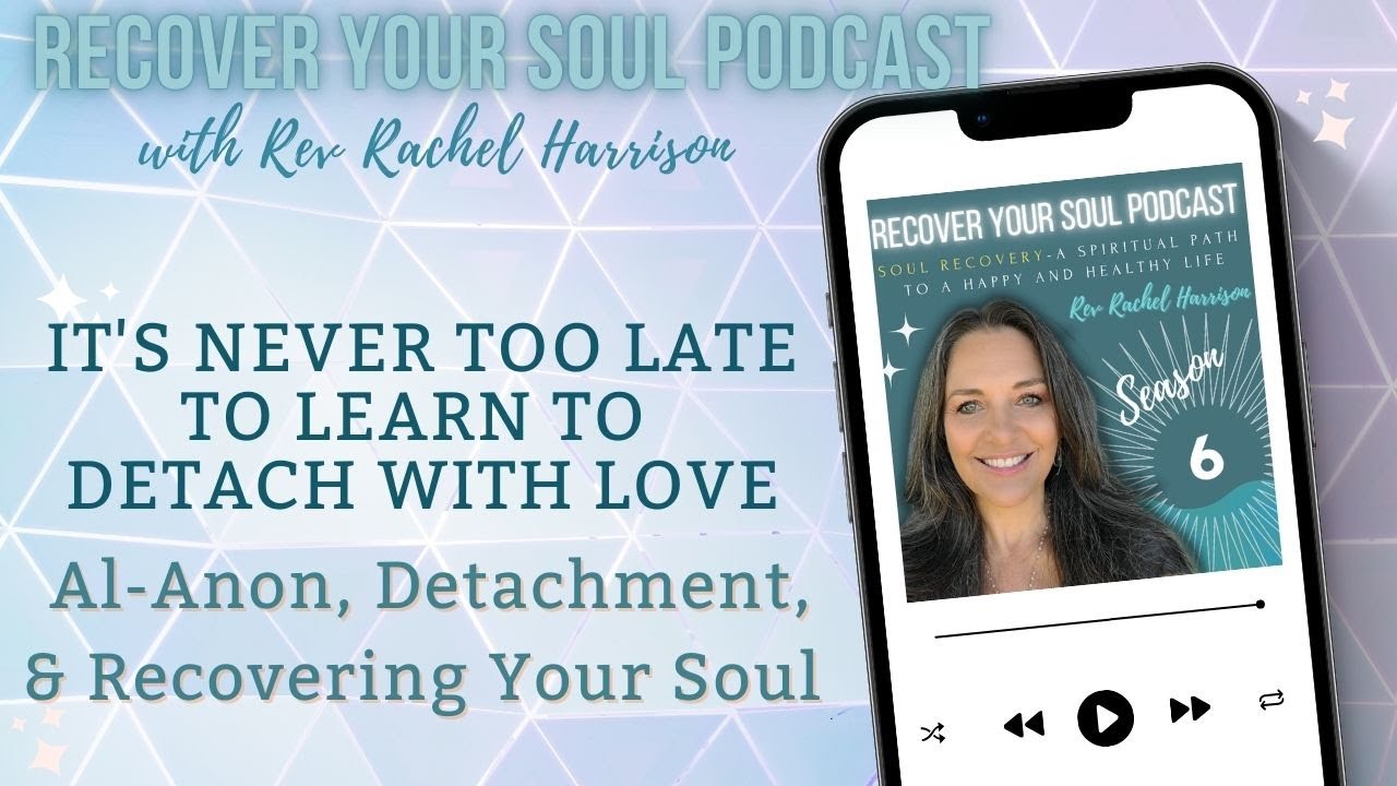 It's Never Too Late: Al-Anon, Detachment, and Recovering Your Soul