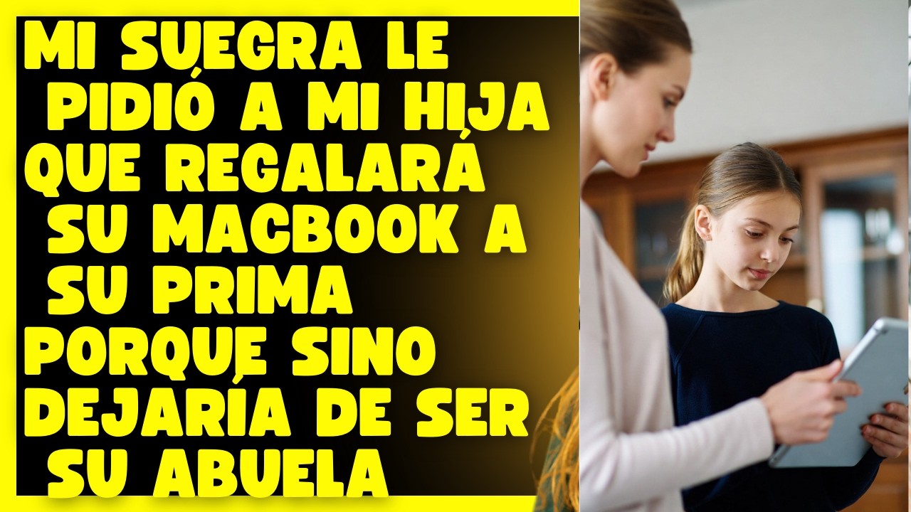 Mi Suegra Le Pidió a mi Hija que Regalará su MacBook a su Prima porque sino dejaría de ser su Abuela