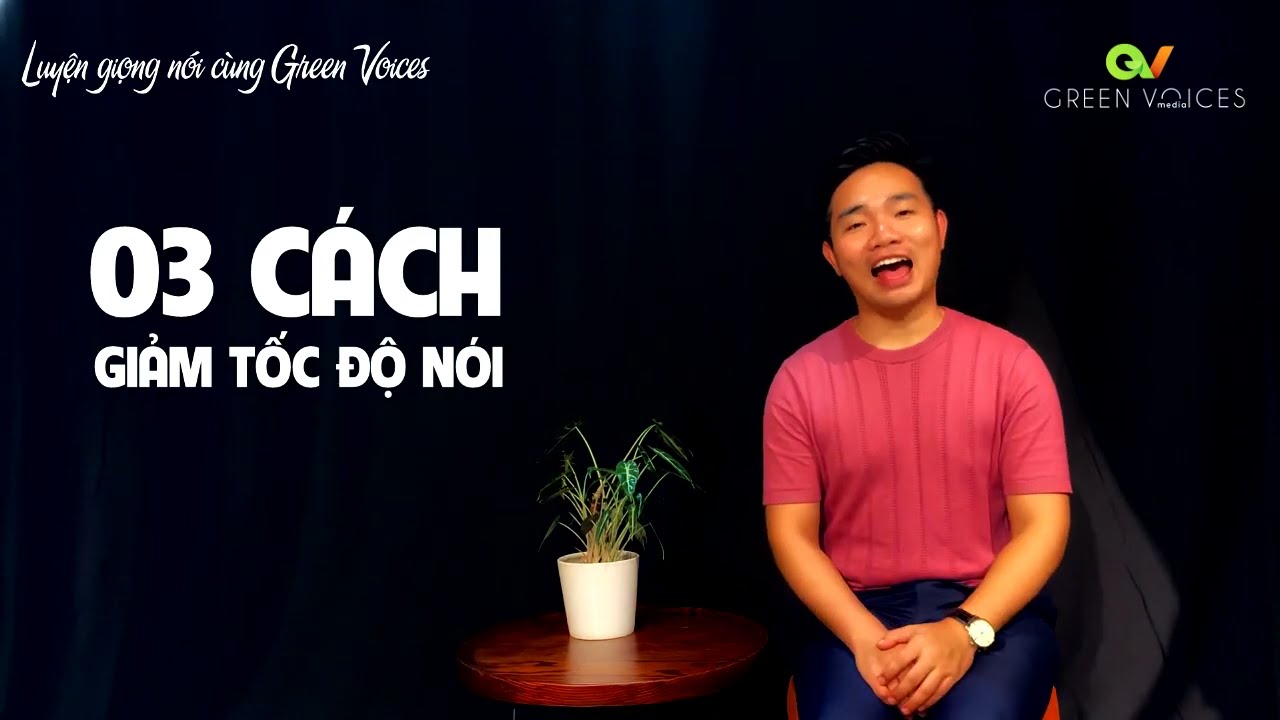 03 CÁCH CHỮA TẬT NÓI NHANH | LUYỆN GIỌNG NÓI CÙNG GREEN VOICES | 03 WAYS TO SLOW YOUR SPEECH