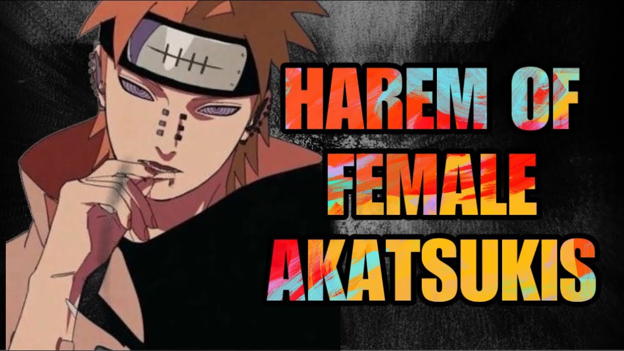 WHAT IF NARUTO GOT HAREM WITH FEMALE AKATSUKI ?