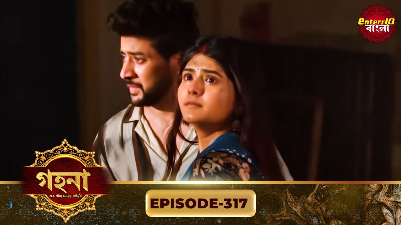 Gohona- Ek Gramyo Meyer Kahini (গহনা- এক গ্রাম্য মেয়ের কাহিনী) l Full Episode 317 | Enterr10 Bangla
