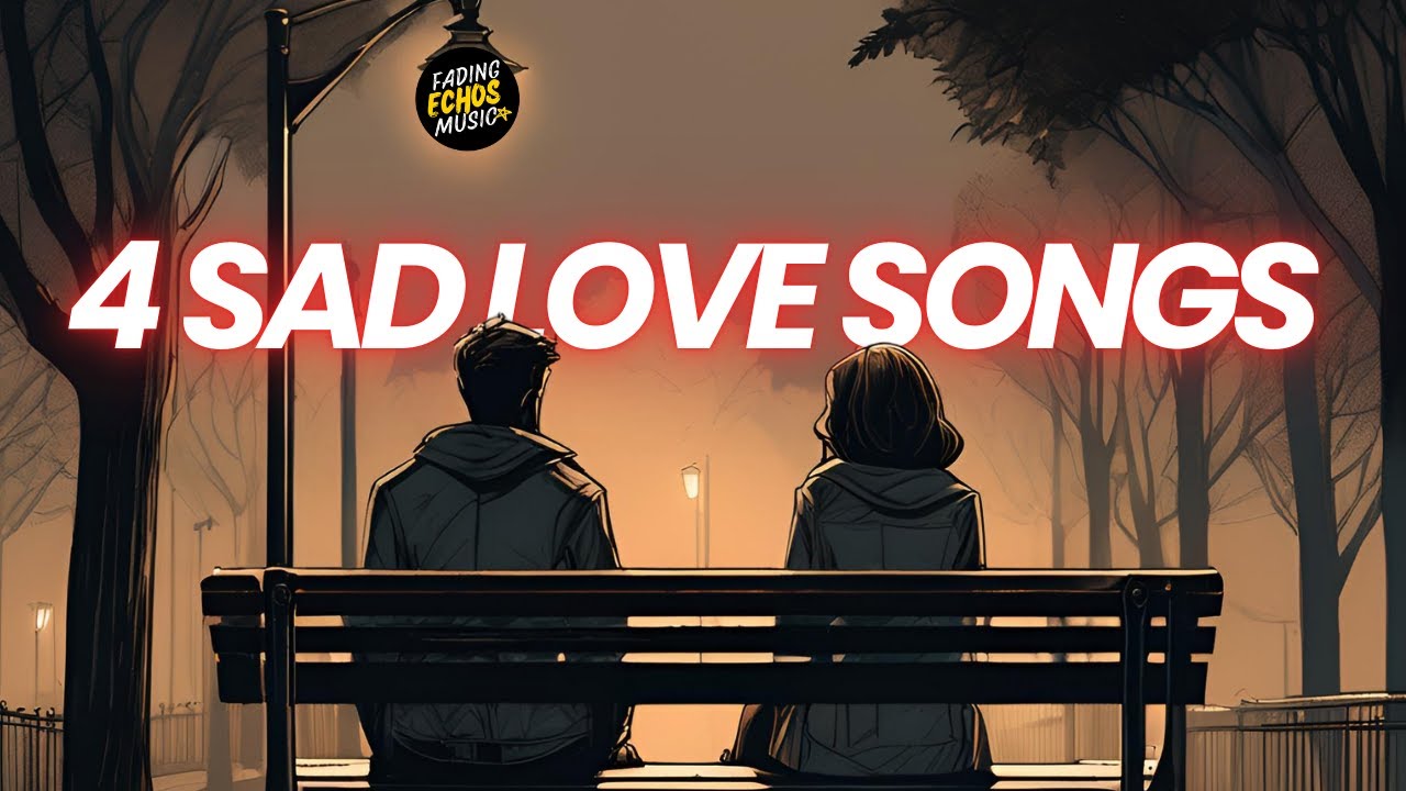 4 Sad Love Songs – Heartbreak in Every Note | Fading Echoes Music