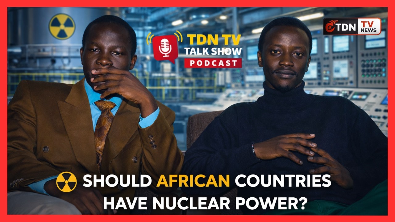 TDN TV TALK SHOW: SHOULD AFRICAN COUNTRIES HAVE NUCLEAR POWER