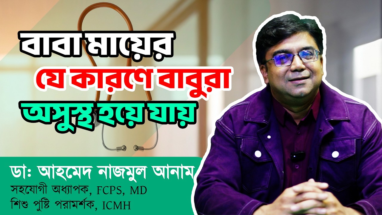 বাবা মাযে়র যে কারণে বাবুরা অসুস্থ হযে় যায় ডাঃ আহমেদ নাজমুল আনাম FCPS, MD-Associate Professor,ICMH