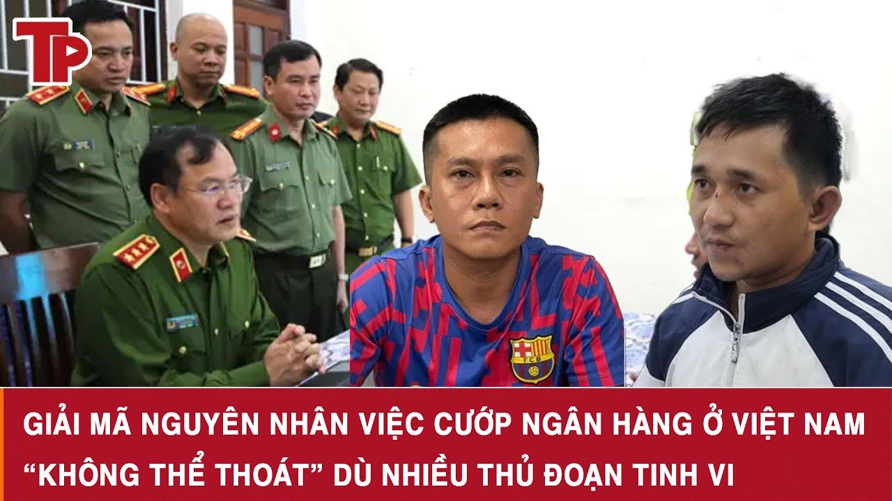 Giải mã nguyên nhân việc cướp ngân hàng ở Việt Nam “không thể thoát” dù nhiều thủ đoạn tinh vi