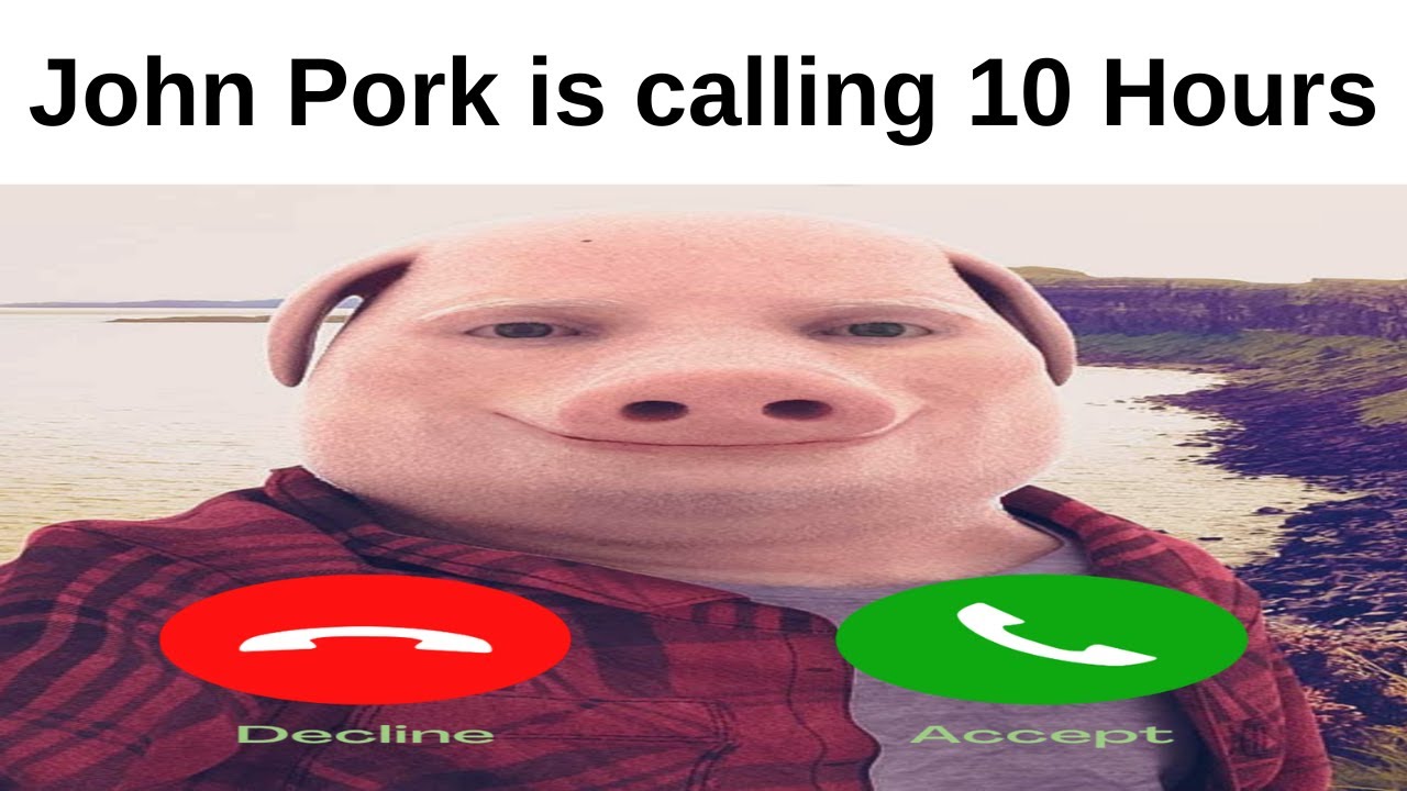 John Pork is calling 10 Hours