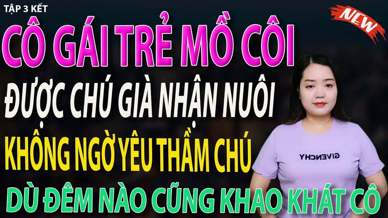 CÔ GÁI TRẺ MỒ CÔI ĐƯỢC CHÚ GIÀ NHẬN NUÔI KHÔNG NGỜ YÊU THẦM CHÚ tập 3 kết  #mcthanhmai