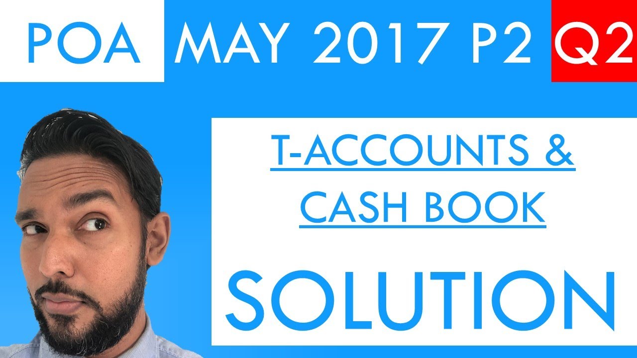 PoA - May 2017 P2 Q2 Solution | Cash book | T-accounts | Transaction Analysis