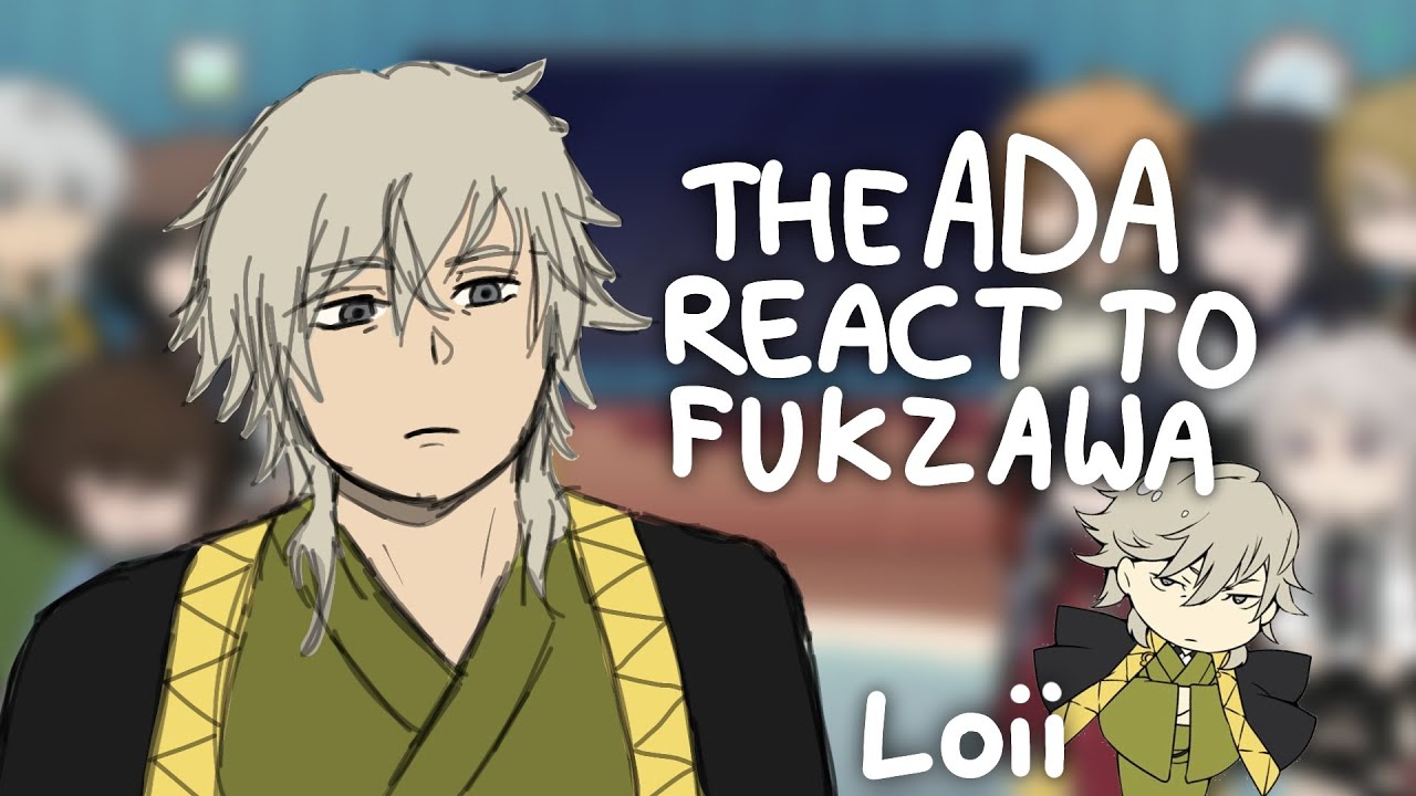 ADA react to Fukuzawa || WIP 2 || Loii
