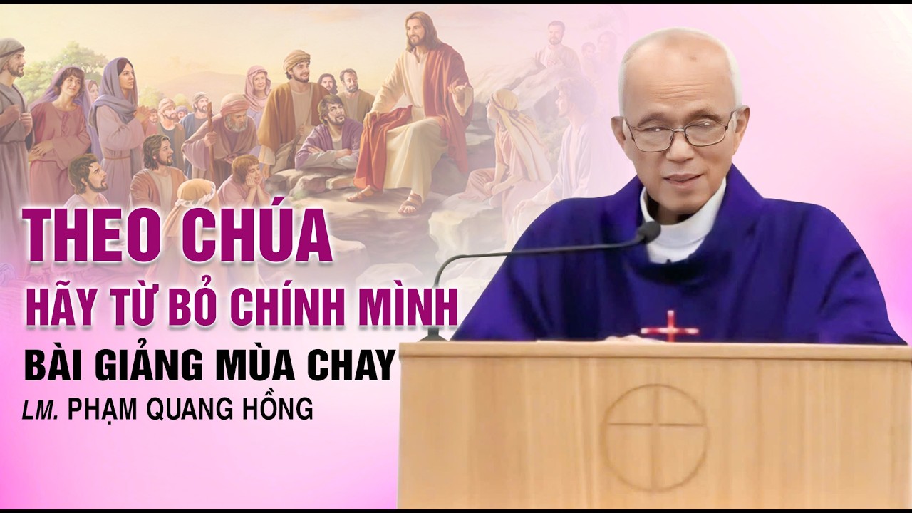 Theo Chúa hãy từ bỏ chính mình - Bài giảng của LM. Phạm Quang Hồng