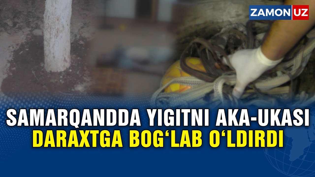 SAMARQANDDA YIGITNI AKA-UKASI DARAXTGA BOG‘LAB O‘LDIRDI