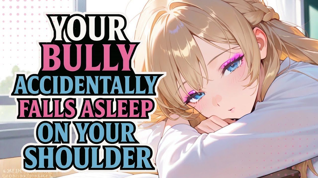 Your Bully Accidentally Falls Asleep On Your Shoulder [F4M] [ASMR]