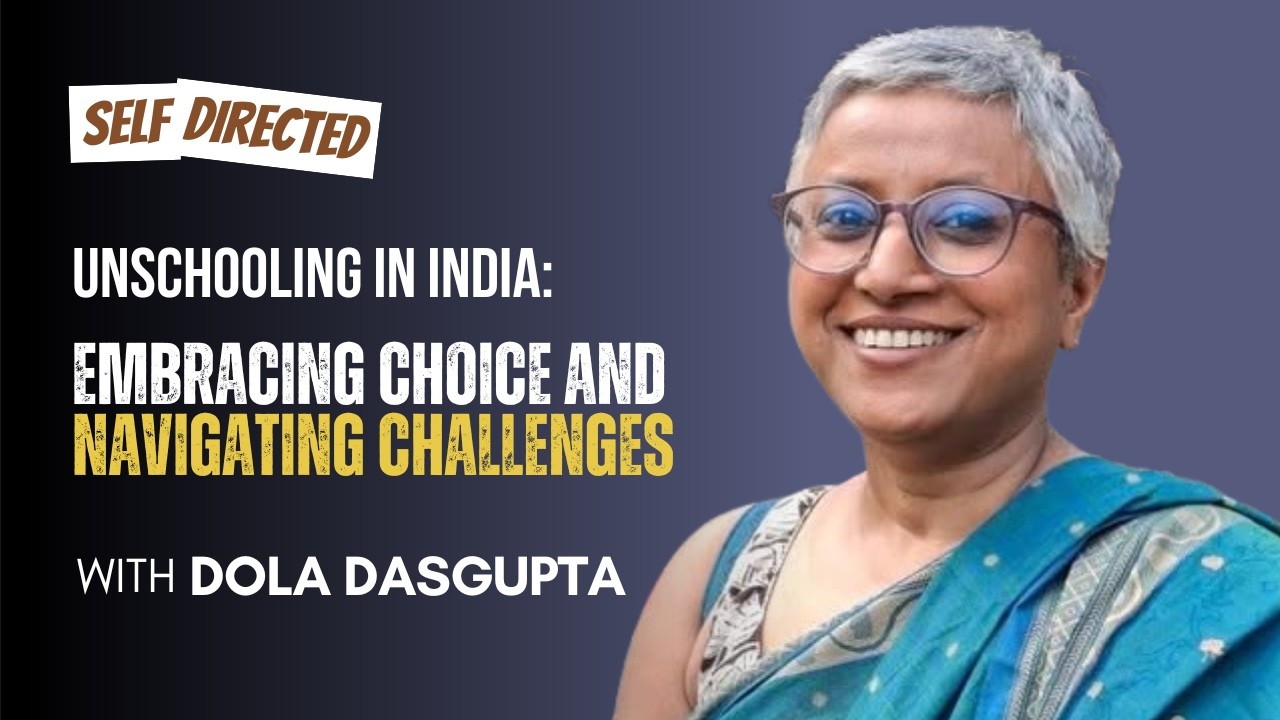 104: Dola Dasgupta | Unschooling in India: Embracing Choice and Navigating Challenges
