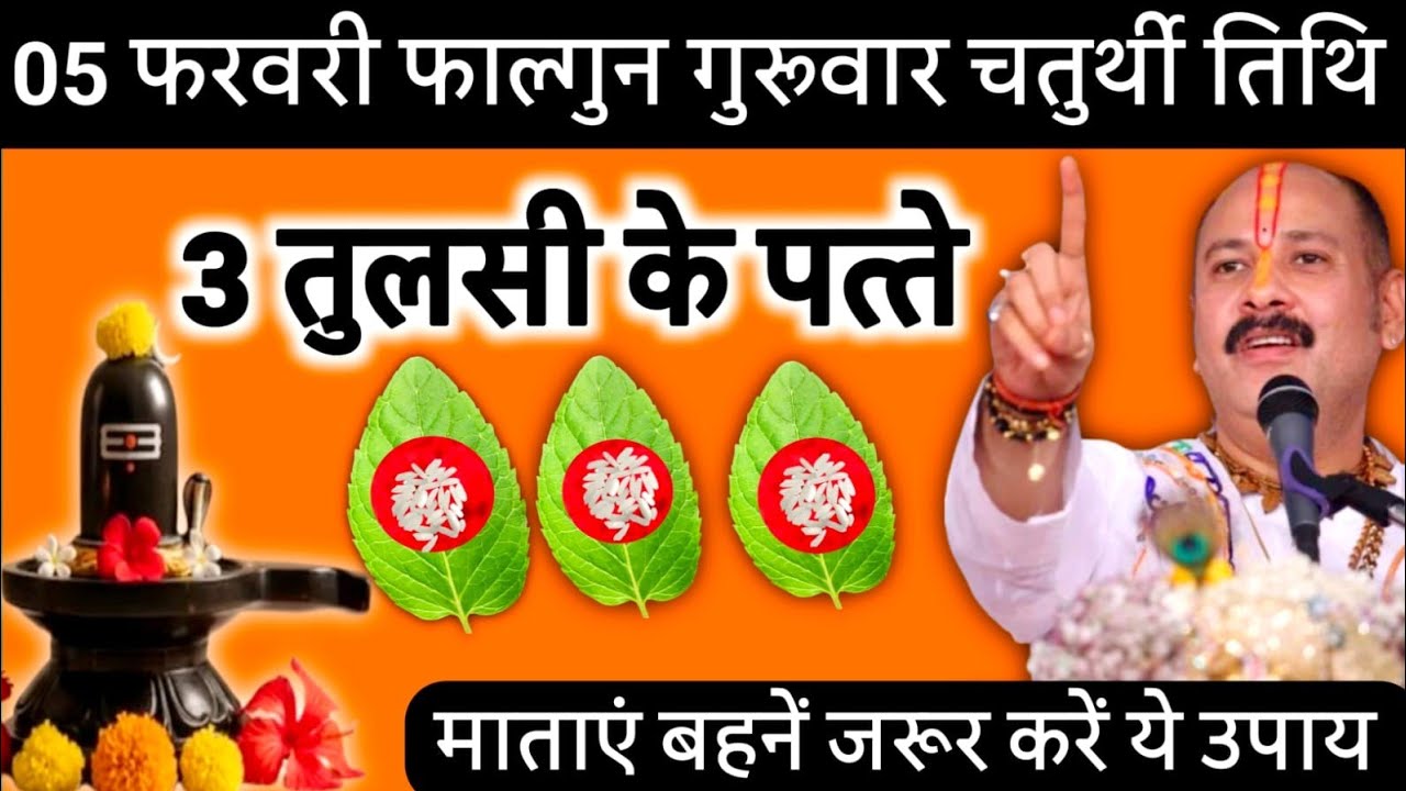 5 फरवरी फाल्गुन गुरुवार चतुर्थी तिथि के दिन 3 तुलसी के पत्ते वाला उपाय जरुर करें| pandit pradeep 