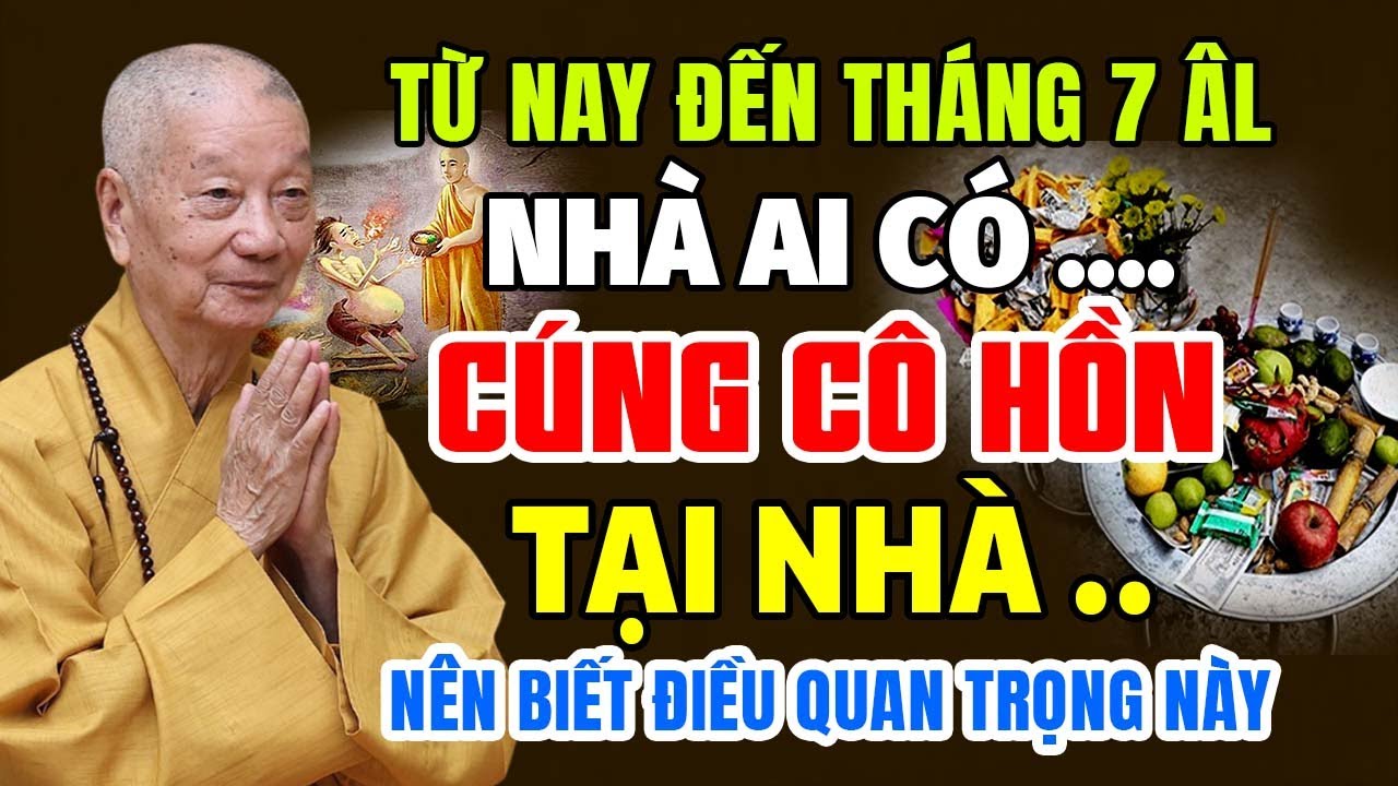 TỪ NAY ĐẾN HẾT THÁNG 7 ÂM LỊCH NHÀ AI CÓ CÚNG CÔ HỒN NÊN BIẾT ĐIỀU QUAN TRỌNG NÀY |  HT Trí Quảng