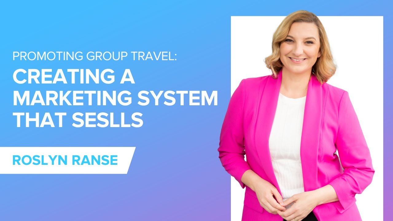 Promoting Group Travel: Creating a Marketing System that Sells with Roslyn Ranse