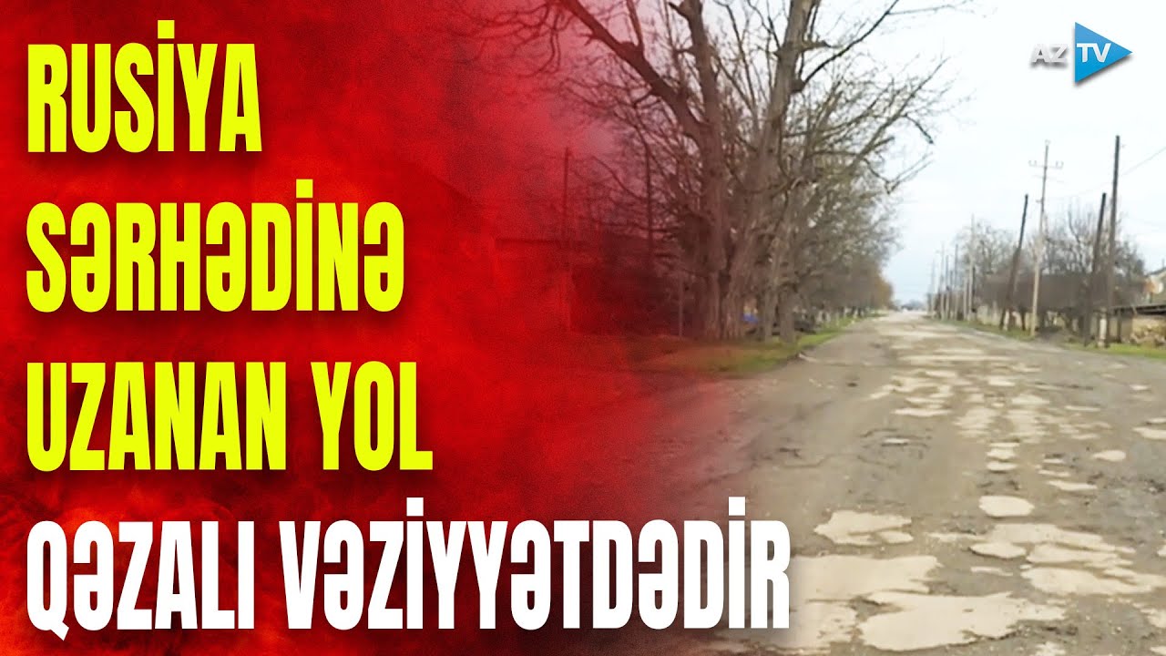 Rusiya sərhədinə qədər uzanan bu strateji yol BƏRBAD VƏZİYYƏTDƏDİR:1000-lərlə sakin çətin vəziyyətdə